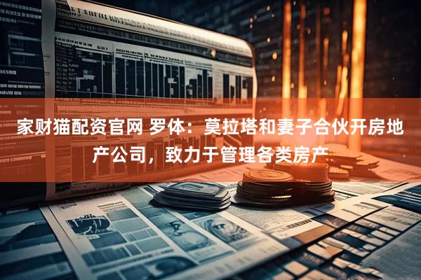 家财猫配资官网 罗体：莫拉塔和妻子合伙开房地产公司，致力于管理各类房产
