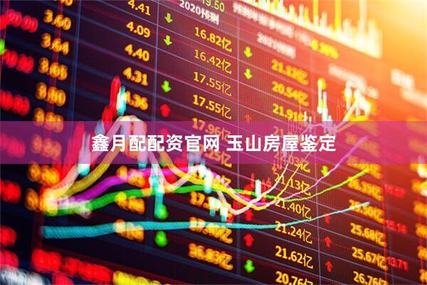 鑫月配配资官网 玉山房屋鉴定